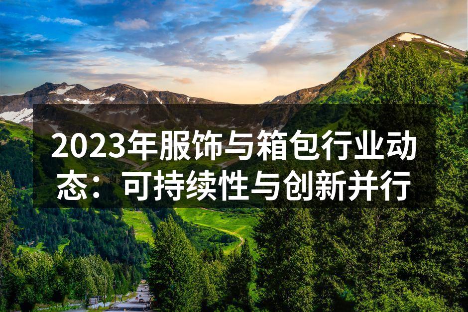 2023年服饰与箱包行业动态：可持续性与